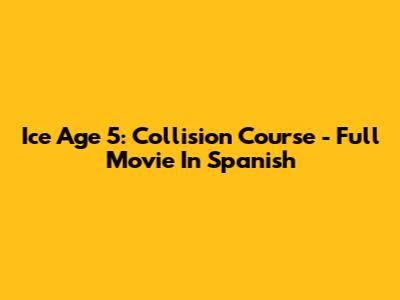 Ice Age 5: Collision Course - Full Movie In Spanish