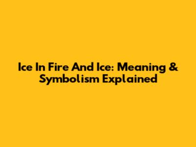 Ice In "Fire And Ice": Meaning & Symbolism Explained