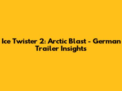 Ice Twister 2: Arctic Blast - German Trailer Insights