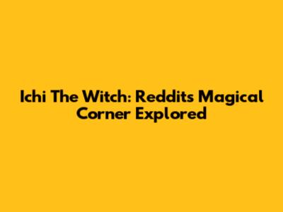 Ichi The Witch: Reddit's Magical Corner Explored