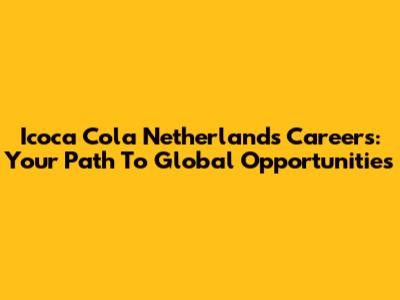 Icoca Cola Netherlands Careers: Your Path To Global Opportunities