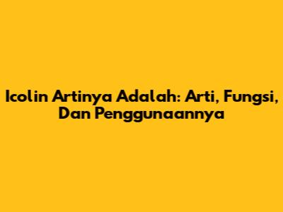Icolin Artinya Adalah: Arti, Fungsi, Dan Penggunaannya