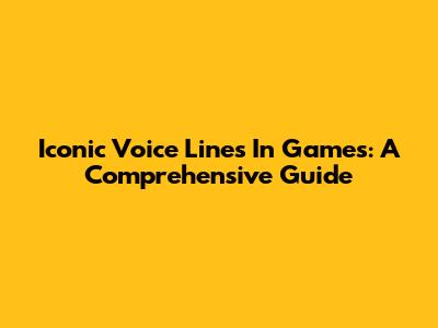 Iconic Voice Lines In Games: A Comprehensive Guide