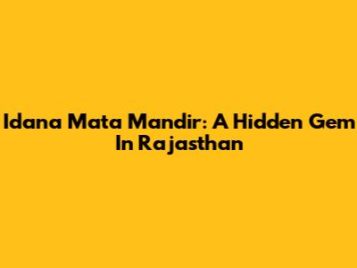 Idana Mata Mandir: A Hidden Gem In Rajasthan