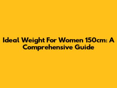 Ideal Weight For Women 150cm: A Comprehensive Guide