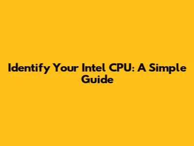 Identify Your Intel CPU: A Simple Guide