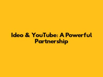 Ideo & YouTube: A Powerful Partnership