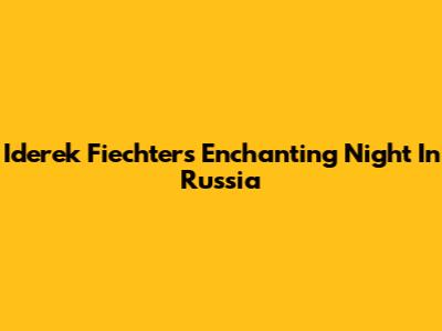 Iderek Fiechter's Enchanting Night In Russia