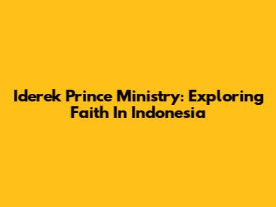 Iderek Prince Ministry: Exploring Faith In Indonesia