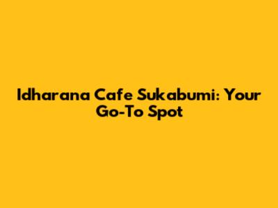 Idharana Cafe Sukabumi: Your Go-To Spot