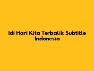 Idi Hari Kita Terbalik Subtitle Indonesia