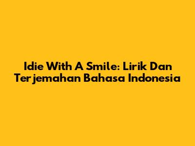 Idie With A Smile: Lirik Dan Terjemahan Bahasa Indonesia