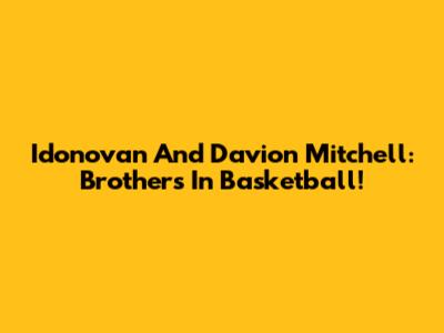 Idonovan And Davion Mitchell: Brothers In Basketball!