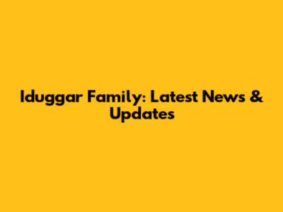 Iduggar Family: Latest News & Updates