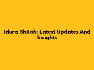 Idura Shiloh: Latest Updates And Insights