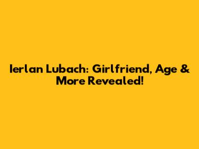 Ierlan Lubach: Girlfriend, Age & More Revealed!