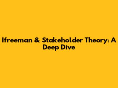 Ifreeman & Stakeholder Theory: A Deep Dive
