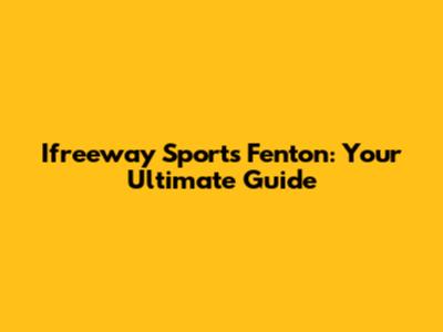 Ifreeway Sports Fenton: Your Ultimate Guide