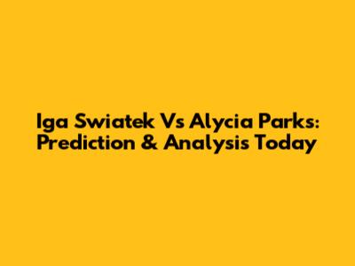 Iga Swiatek Vs Alycia Parks: Prediction & Analysis Today