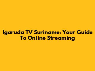 Igaruda TV Suriname: Your Guide To Online Streaming