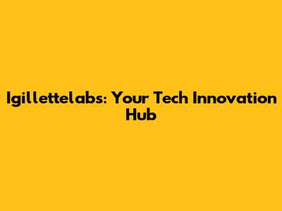 Igillettelabs: Your Tech Innovation Hub