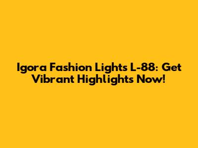 Igora Fashion Lights L-88: Get Vibrant Highlights Now!
