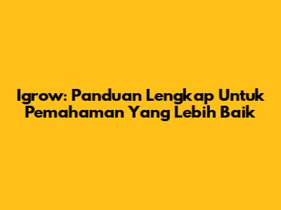 Igrow: Panduan Lengkap Untuk Pemahaman Yang Lebih Baik