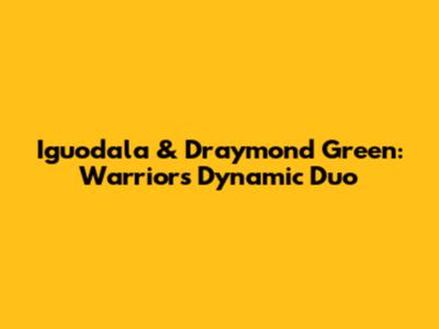 Iguodala & Draymond Green: Warriors' Dynamic Duo