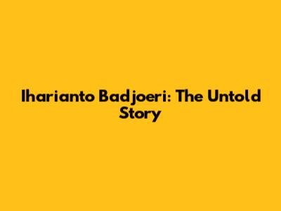 Iharianto Badjoeri: The Untold Story