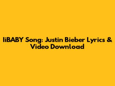 IiBABY Song: Justin Bieber Lyrics & Video Download