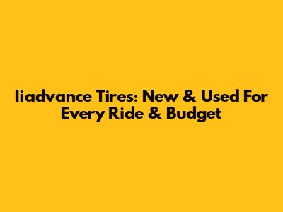 Iiadvance Tires: New & Used For Every Ride & Budget