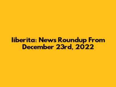 Iiberita: News Roundup From December 23rd, 2022