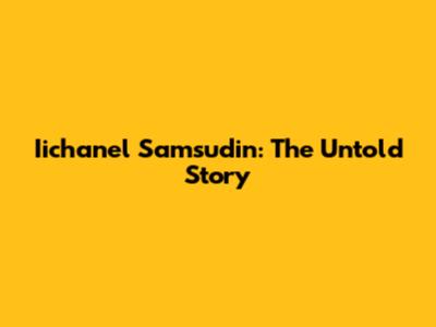 Iichanel Samsudin: The Untold Story