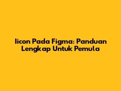 Iicon Pada Figma: Panduan Lengkap Untuk Pemula