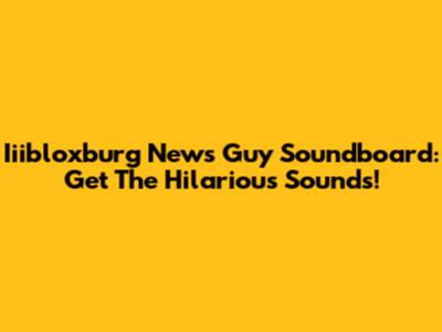 Iiibloxburg News Guy Soundboard: Get The Hilarious Sounds!
