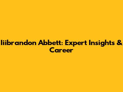 Iiibrandon Abbett: Expert Insights & Career
