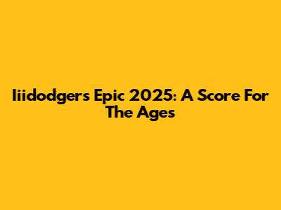 Iiidodger's Epic 2025: A Score For The Ages