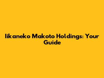 Iikaneko Makoto Holdings: Your Guide