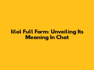 Iilol Full Form: Unveiling Its Meaning In Chat