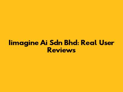 Iimagine Ai Sdn Bhd: Real User Reviews