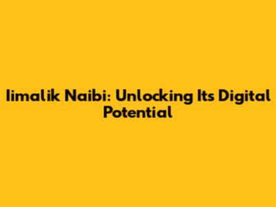 Iimalik Naibi: Unlocking Its Digital Potential
