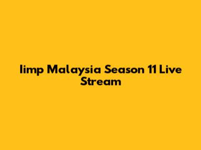 Iimp Malaysia Season 11 Live Stream