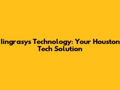 Iingrasys Technology: Your Houston Tech Solution