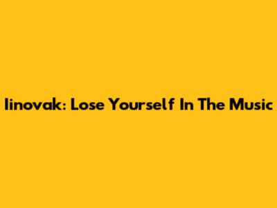 Iinovak: Lose Yourself In The Music