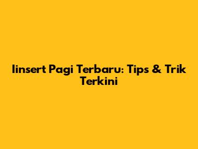 Iinsert Pagi Terbaru: Tips & Trik Terkini