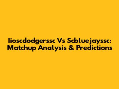 Iioscdodgerssc Vs Scbluejayssc: Matchup Analysis & Predictions