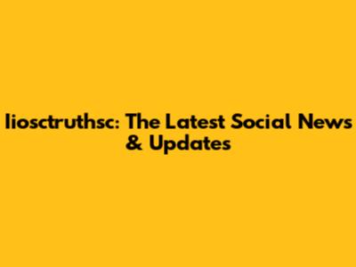 Iiosctruthsc: The Latest Social News & Updates