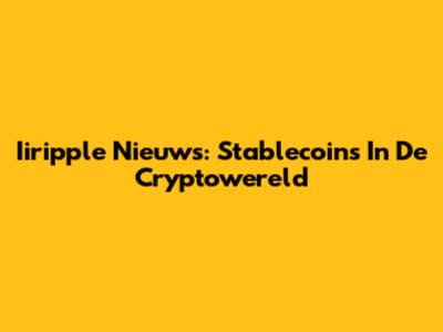 Iiripple Nieuws: Stablecoins In De Cryptowereld