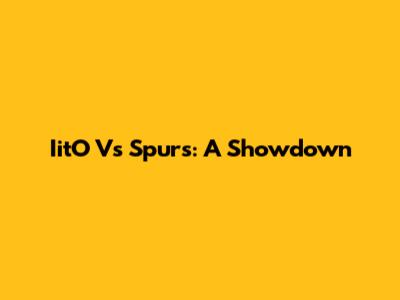 IitO Vs Spurs: A Showdown