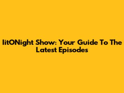 IitONight Show: Your Guide To The Latest Episodes